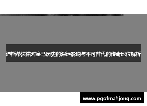 迪斯蒂法诺对皇马历史的深远影响与不可替代的传奇地位解析