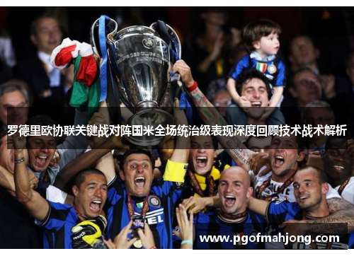 罗德里欧协联关键战对阵国米全场统治级表现深度回顾技术战术解析 罗德里欧协联关键战对阵国米全场统治级表现深度回顾技术战术解析