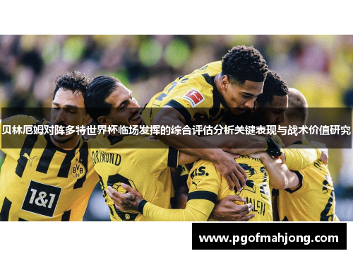 贝林厄姆对阵多特世界杯临场发挥的综合评估分析关键表现与战术价值研究