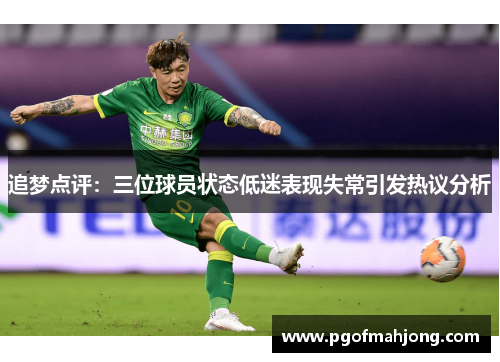 追梦点评：三位球员状态低迷表现失常引发热议分析