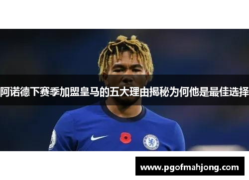 阿诺德下赛季加盟皇马的五大理由揭秘为何他是最佳选择